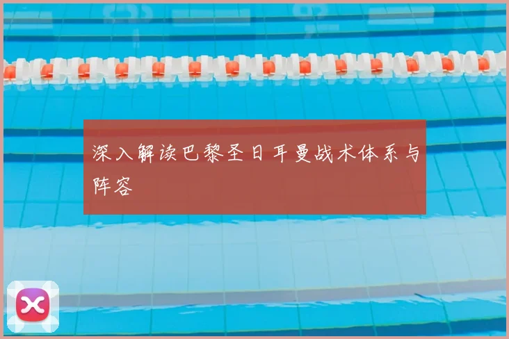 深入解读巴黎圣日耳曼战术体系与阵容