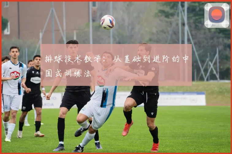 排球技术教学：从基础到进阶的中国式训练法