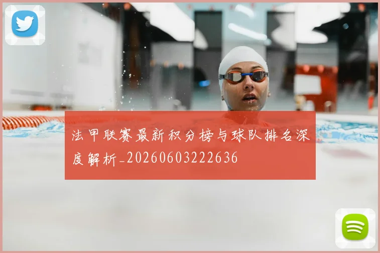 法甲联赛最新积分榜与球队排名深度解析_20260603222636