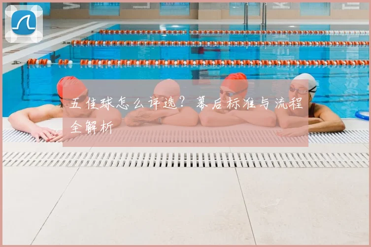 五佳球怎么评选？幕后标准与流程全解析